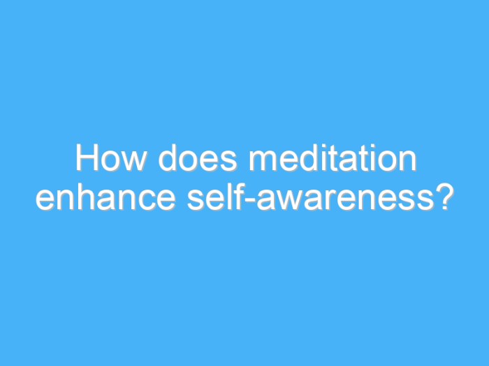 How to Meditate for Becoming More Self-Aware and Present